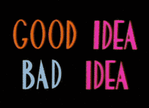 Time for another Good Idea Bad Idea