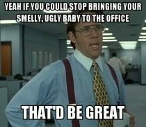 To my coworker on maternity leave who visits practically every day