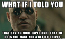 To my mother who is a horrible driver but constantly tells me that I lack experience