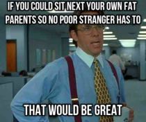 To the guy who didnt book seats next to his fat parents because they take up too much space