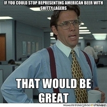 To the guy who thinks American beer needs to improve