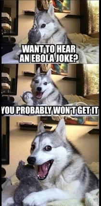 Wanna hear a joke about Ebola
