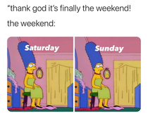 Weekends dont feel like weekends anymore