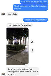 Went out to the bars and dropped my card Drunk guy found it amp messaged me on Facebook saying that he put it in a bush for me to find He did his best