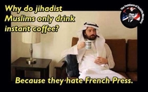Why Jihadist Muslims only drink instant coffee