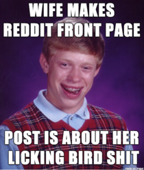 Woke up to wife bragging about making the front page I should have known better when she told me it was for Bad Luck Brian