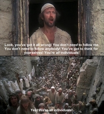 Yes Were all individuals- The Life of Brian The Monty Python dixit