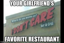 Your girlfriends favorite restaurant