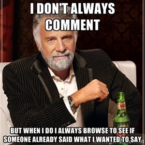  of the time its the first comment I read too