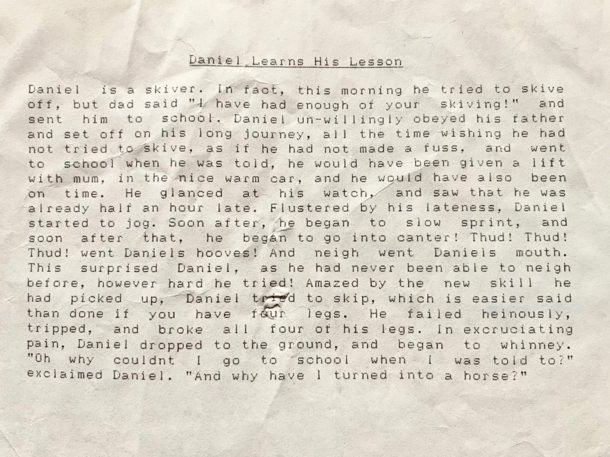  Pre internet shitpost Found this today Wrote it age  to test my Amiga  printer Came home to find my older sister howling amp reading it to her friends down the phone Daniel is my skiving brother Despite grammar probably the best thing Ive ever written Fi