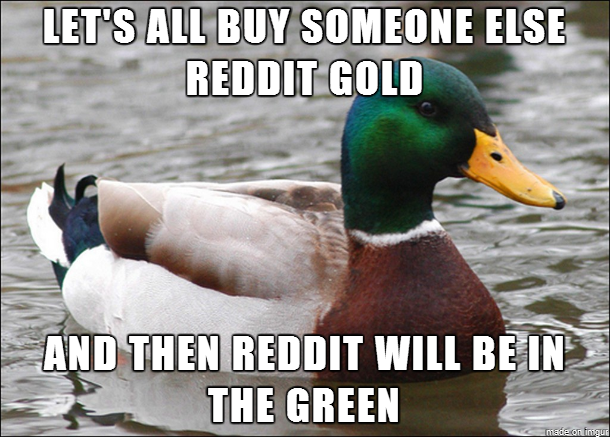  Reddit is in the red lets help them out Ill start by buying gold for the first comment in this thread