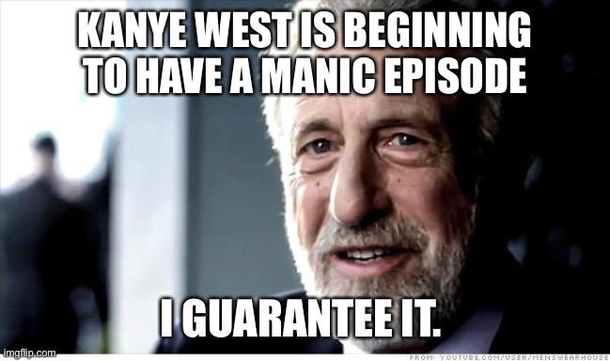 Advice from a Bipolar person if you want to know what a Manic Episode is like keep tabs on Yeezy