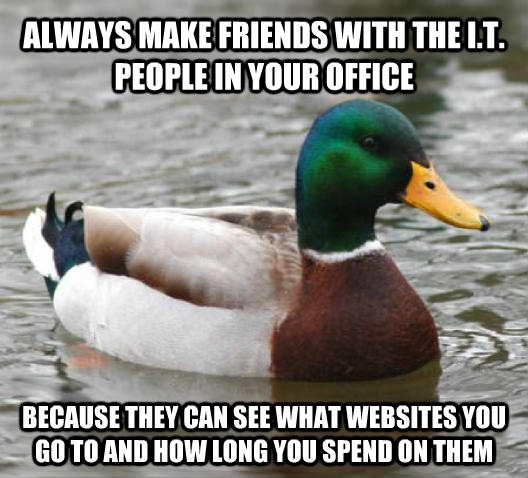 Advice I am passing along from my roommate who is an IT Admin for a large company