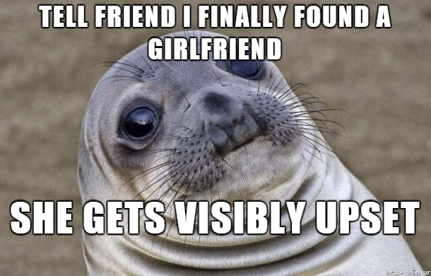 After all the teasing I thought she would be happy for me