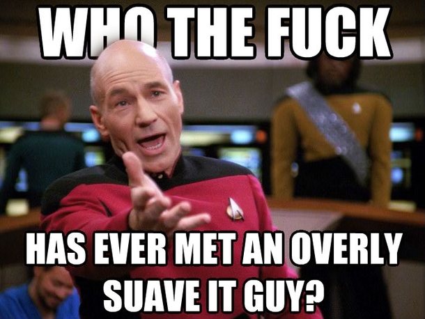 All the Overly Suave IT Guy posts got me thinking