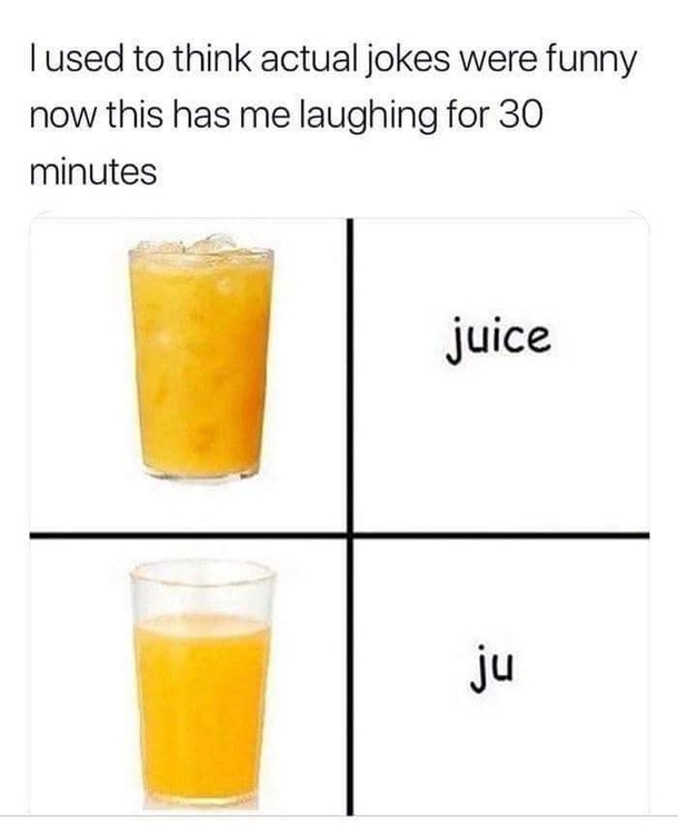 All this time I thought I was drinking juice