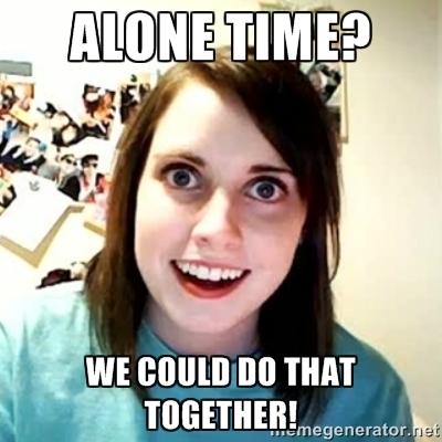 Alone time Whats that