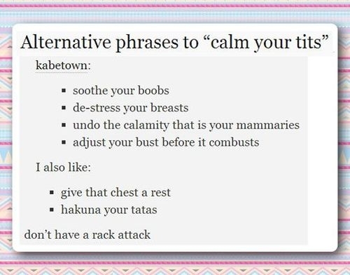 Alternate phrases to calm your tits