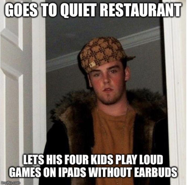 And if you ask the parents if they have earbuds youll get cussed out or ...