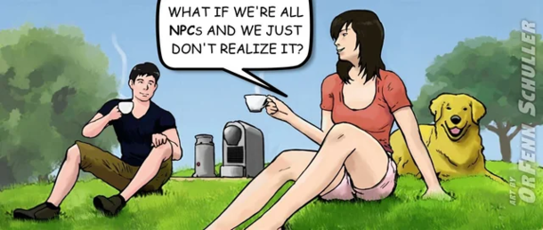 Are you sure youre not an NPC