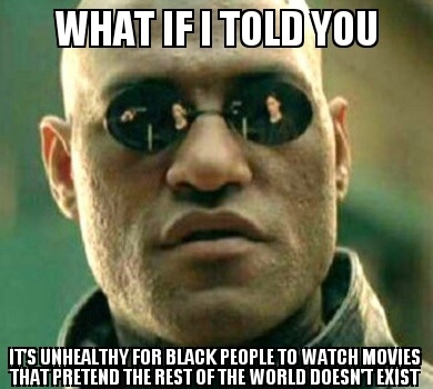 As a Black guy who hates movies with all black  cast FU Tyler Perry