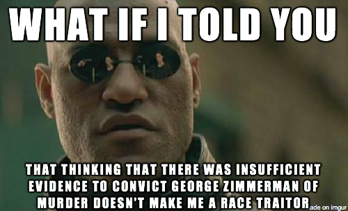 As a black woman who has been getting a lot of shit from my black friends about my opinions on the George Zimmerman trial