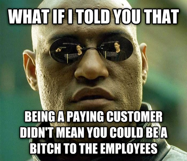As a clerk at a grocery store this annoys the hell out of me when customers use this argument