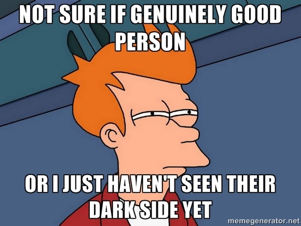 As a cynic when Im getting to know someone