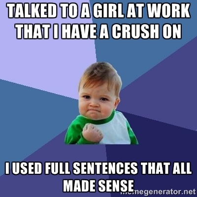 As a guy that turns into a bumbling fool when I try to talk to girl I am counting this as a win