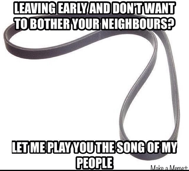 As someone who leaves early for work may I present to you all scumbag serpentine belt