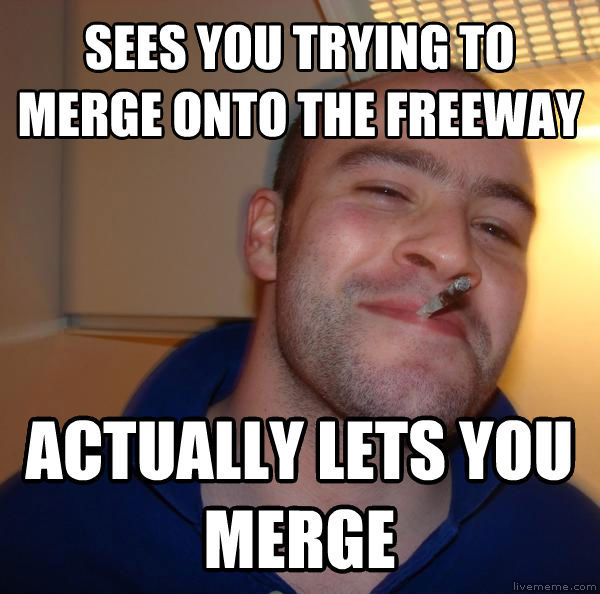 Being a new driver trying to get on the freeway during rush hour traffic this meant a lot