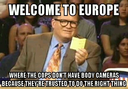 Being from Europe and hearing about American cops getting body cameras