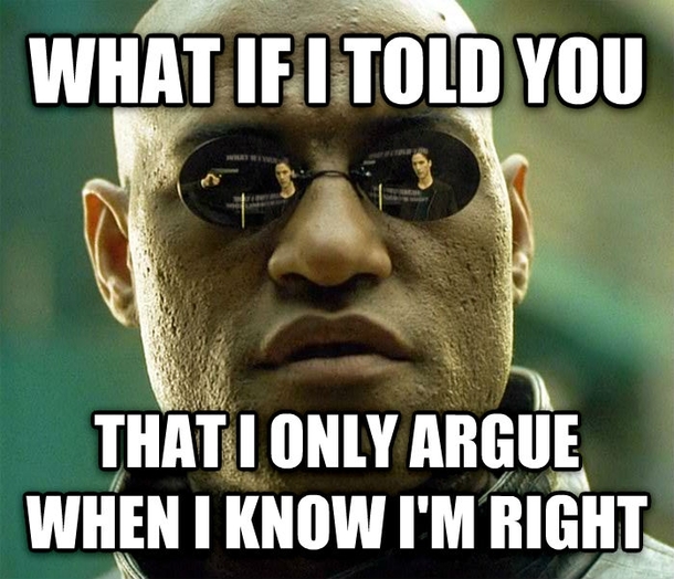 Bickering with the wife she challenges me and swears I always have to win the arguement