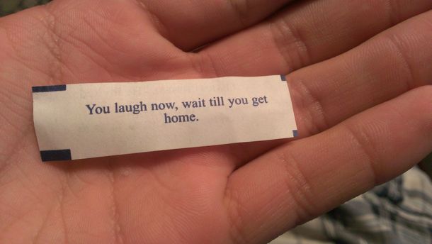 Didnt understand the fortune from my fortune cookie until i spent two hours shitting my brains out later that night