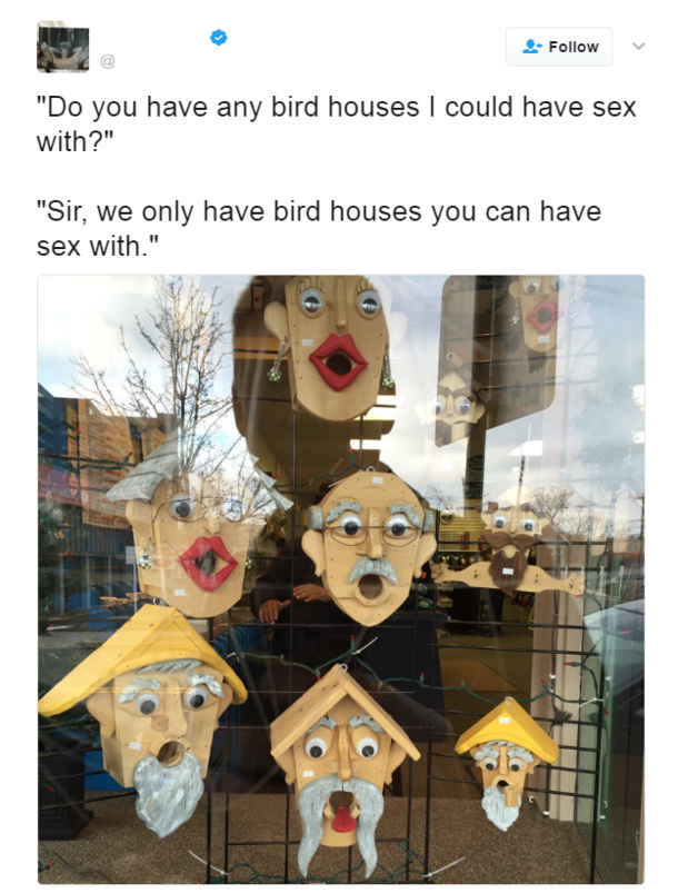 Do you have any bird houses I could have sex with