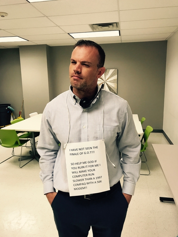 Dont fuck with the IT guy who hasnt seen the finale of GOT