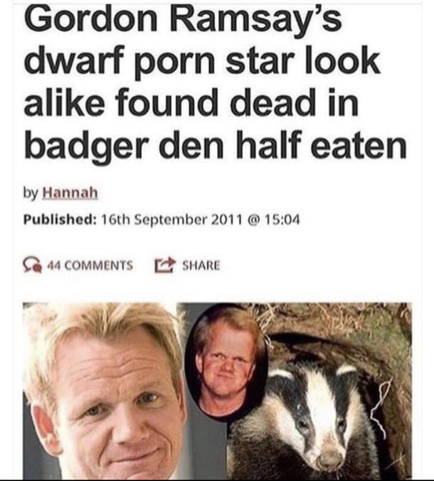 Dont know if Im more concerned there was a dwarf porn star that looked like Gordon Ramsey or the fact he was found in a badgers den