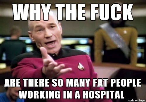 Dont they see fat and sick people all day