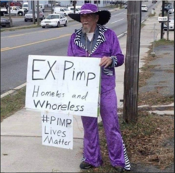 Either the funniest homeless man Ive seen or the saddest pimp Ive seen