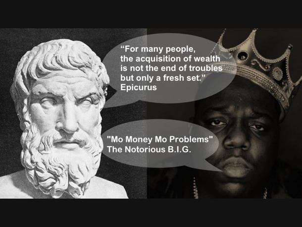 Epicurus and Biggie both spittin truth