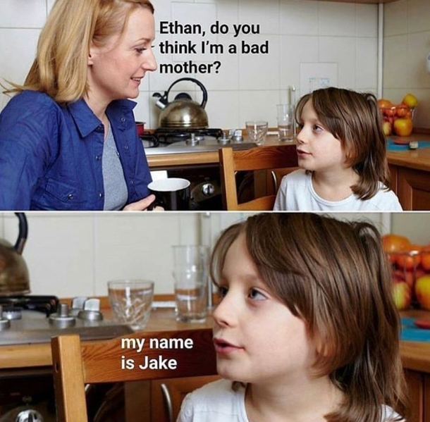 Ethan do you think Im a bad mother