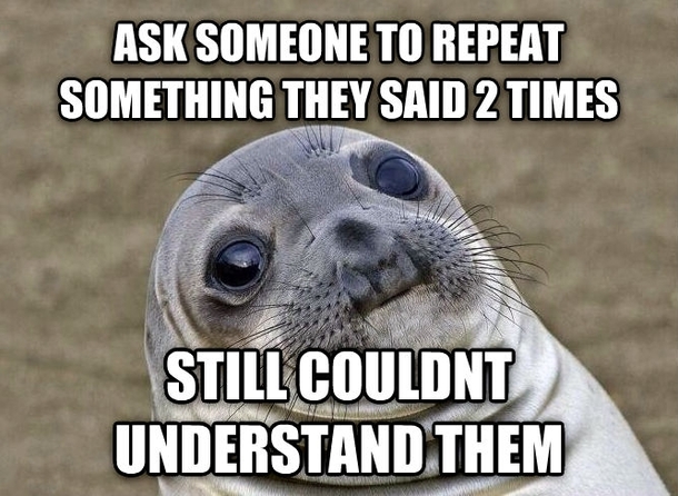 Eventually just laugh and hope it wasnt a question