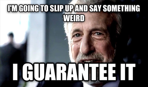 Every time I start to talking to a new girl that I think is really awesome and may be someone I could be into