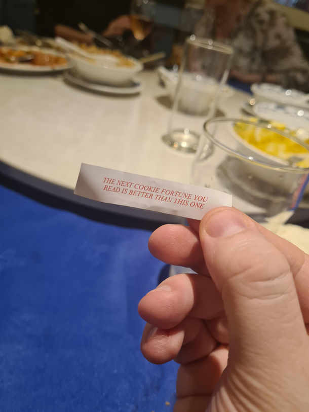 Everyone at the table got great fortunes meanwhile I present to you mine I mean technically it was correct