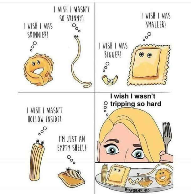 Everyone wishes something was different even your food