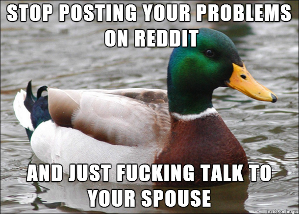 For my cake day I offer some advice for those posting about their wives problems