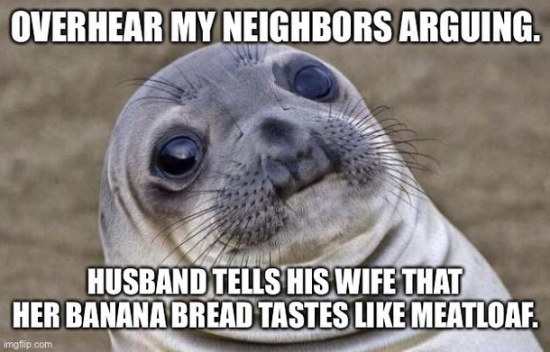 Guess Ill be getting new neighbors soon If someone said that me thatd be an instant divorce
