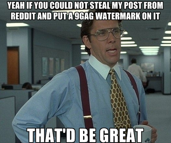 Had a post of mine stolen by GAG for the first time today An open letter to that websites users