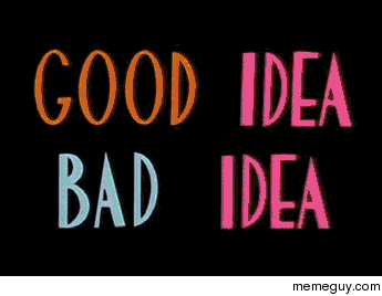 Had some success yesterday so heres another Good IdeaBad Idea