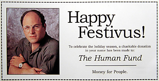 Happy Festivus Everyone I got a lot of problems with you people